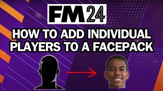 Add Individual Players To FM24 Facepacks  Football Manager 2024 Tutorial [upl. by Brieta]