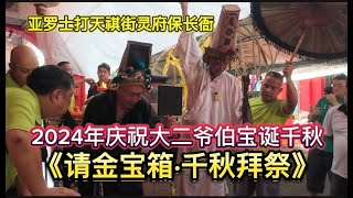 2024年庆祝大二爷伯宝诞千秋（3）《请金宝箱·千秋拜祭》亚罗士打天祺街灵府保长衙 [upl. by Laurens]