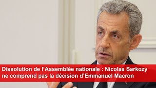 Dissolution de l’Assemblée nationale  Nicolas Sarkozy ne comprend pas la décision d’Emmanuel Macron [upl. by Gun]