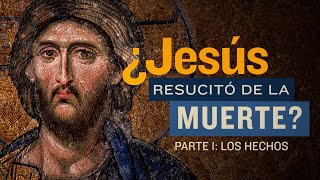 ¿Jesús Resucitó de la Muerte  Primera Parte Los Hechos [upl. by Dayir659]