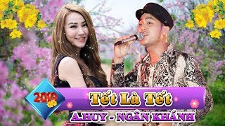 Nhạc Xuân 2019 TẾT LÀ TẾT  A Huy ft Ngân Khánh  Nhạc Xuân Mới Nhất 2019 [upl. by Airel640]