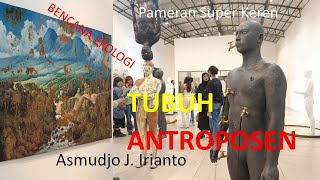 PAMERAN SUPER KEREN TUBUH ANTROPOSEN DAN BENCANA EKOLOGIS eriyandibudiman8942 art  senirupa [upl. by Bish]