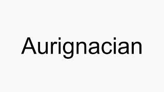 How to pronounce Aurignacian [upl. by Sixla]