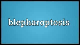 Blepharoptosis Meaning [upl. by Ennobe255]