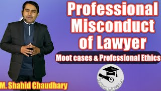 PROFESSIONAL MISCONDUCT OF LAWYER MOOT CASES amp PROFESSIONAL ETHICS M SHAHID CHAUDHRY ADVOCATE [upl. by Asp]