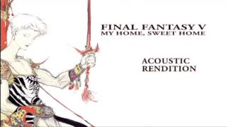 Final Fantasy V  My Home Sweet Home  Acoustic Orchestral [upl. by Delanty]