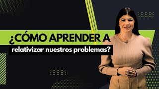 ¿Cómo aprender a relativizar nuestros problemas [upl. by Ahsercul]