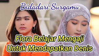 CUPLIKAN BIDADARI SURGAMU MALAM INI EPISODE 311 FLORA BELAJAR MENGAJI UNTUK MENDAPATKAN DENIS [upl. by Rafaj]