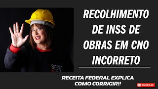 Recolhimento de INSS de Obras em CNO incorreto  Receita Federal explica como corrigir Ferreirawa [upl. by Seidnac]