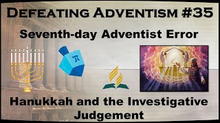 Defeating Adventism 35 – Seventhday Adventists and Hanukkah Investigative Judgement Defeated [upl. by Laurette514]