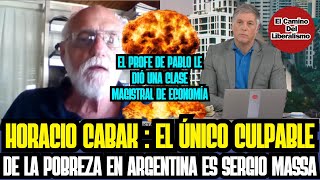 Horacio Cabak El único CULPABLE de la pobreza en Argentina es Massa [upl. by Rehpotsyrhc346]