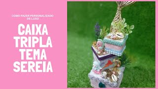 COMO FAZER PERSONALIZADO DE LUXO  CAIXA TRIPLA TEMA SEREIA [upl. by Simonne]