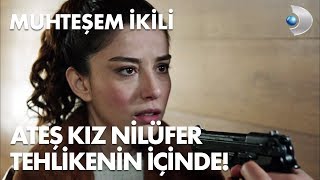 Ateş Kız Nilüfer tehlikenin içinde Muhteşem İkili 11Bölüm [upl. by Ardine]