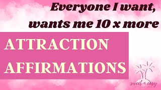 Attraction Affirmations  Everyone I Want Wants Me 10 Times More [upl. by Ornas736]