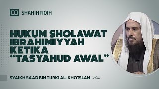 Hukum Sholawat Ibrahimiyyah Ketika “Tasyahud Awal”  Syaikh Saad bin Turki AlKhotslan [upl. by Mauceri]