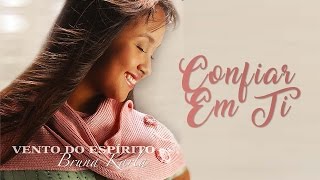 Confiar em Ti  CD Vento do Espírito  Bruna Karla [upl. by Enirehs]