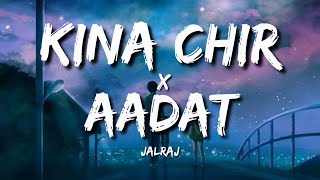 Kina Chir × Aadat Lyrics  JalRaj [upl. by Ardnac386]