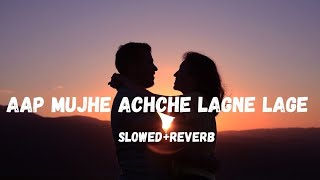 Aap Mujhe Achche Lagne Lage SlowedReverb [upl. by Allak]