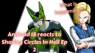 What is happening Android 18 Reacts To Sharing Circles In Hell Ep 2 [upl. by Florry]