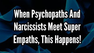 When Psychopaths And Narcissists Meet Super Empaths This Happens [upl. by Joelynn68]