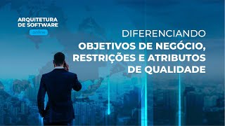 Diferenciando objetivos de negócio restrições e atributos de qualidade [upl. by Gahan]