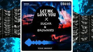 Let Me Love You X Sugar amp Brownies Dharia  YesGB Smashup [upl. by Aivata668]