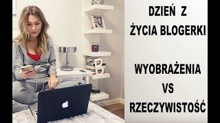 DZIEŃ Z ŻYCIA BLOGERKI  WYOBRAŻENIA VS RZECZYWISTOŚĆ [upl. by Zaragoza]