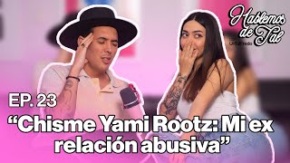 Hablemos de Tal  Ep23  CHISME YAMI ROOTZ MI EX RELACIÓN ABUSIVA l UnTalFredo [upl. by Nlocnil]