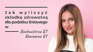 Jak wyliczyć składkę zdrowotną dla podatku liniowego w Rachmistrzu GT i Rewizorze GT [upl. by Damali510]