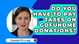 Do You Have To Pay Taxes On Gofundme Donations  CountyOfficeorg [upl. by Smukler]