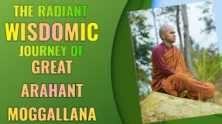 Embrace Liberation The Radiant Wisdom of Maha Moggallana Thero A Journey of a Great Arahant [upl. by Doownyl]