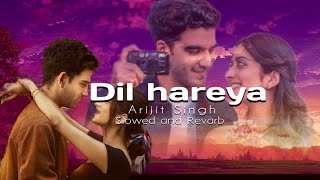 Dil Hareya  Arijit Singh  Tanya Maniktala Danesh Razvi  Slowed and Revarb [upl. by Lalage]