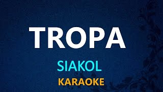 TROPA  SIAKOL KARAOKE VERSION [upl. by Riem718]