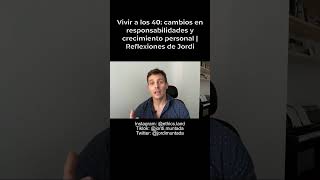 Vivir a los 40 cambios en responsabilidades y crecimiento personal  Reflexiones de Jordi [upl. by Melville771]