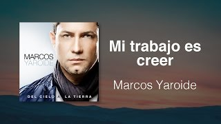 Mi Trabajo Es Creer  Marcos Yaroide música cristiana letras incluidas [upl. by Siri]