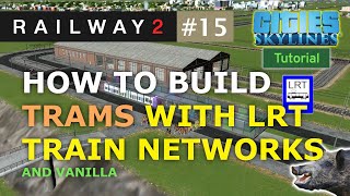 How to Build Trams with LRT Networks Light Rail Train for Cities Skylines [upl. by Negris]