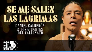 Se Me Salen Las Lágrimas Daniel Calderón Y Los Gigantes Del Vallenato  Video Oficial [upl. by Wallach]