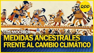 EL NIÑO GLOBAL ¿Qué hacían los mochicas para enfrentar un fenómeno climático [upl. by Neddra348]