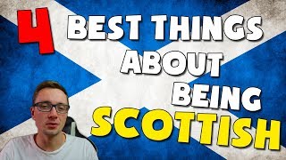 THE 4 BEST THINGS ABOUT BEING SCOTTISH [upl. by Enihpad]