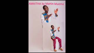 AMAITHA BY Martin muema  official audio music 🎶 [upl. by Maclaine323]