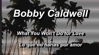 BOBBY CALDWELL  WHAT YOU WONT DO FOR LOVE Legendado [upl. by Asreht]