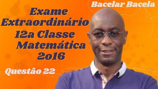 Questão 22 do Exame Extraordinário Matemática 12 Classe Ano 2016 [upl. by Amoeji402]