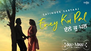 Eney Ku Pal  Satinder Sartaaj  Aditi Sharma  New Punjabi Song 2021  Sad Song  Ikko Mikke [upl. by Wessling127]