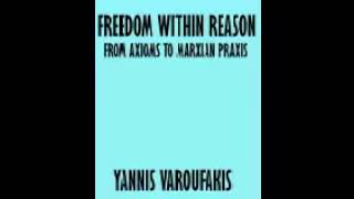 FREEDOM WITHIN REASON FROM AXIOMS TO MARXIAN PRAXIS YANNIS VAROUFAKIS [upl. by Assirim]