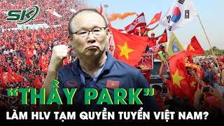 Ông Park Hang Seo Làm HLV Tạm Quyền Tuyển Việt Nam Cổ Động Viên Tha Thiết Kêu Gọi VFF Có Xem Xét [upl. by Timothea]