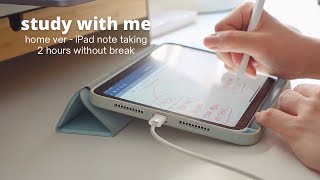 Study with me at home 2 hours no break iPad note taking multiple angles w timer amp end bell [upl. by Zulema]