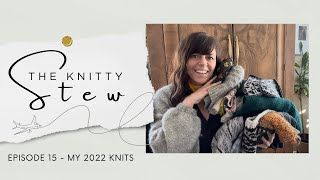 The Knitty Stew  My 2022 Knits  EPISODE 15  how many balls I ACTUALLY have to bust [upl. by Ecnerrat]