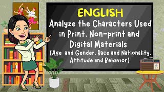 English 6  Quarter 1  Analyze the Characters Used in Print Non print and Digital Materials [upl. by Nnaeirual371]