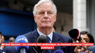 Michel Barnier  sa retraite fait polémique le montant choque lopinion publique [upl. by Rufus]