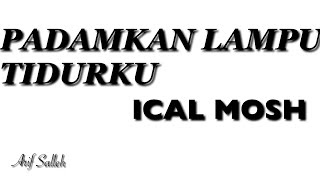 PADAMKAN LAMPU TIDURKU  ICAL MOSH Prod Sang Kakala [upl. by Ragg]